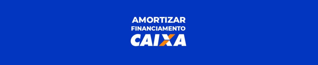 Amortizar financiamento Caixa: como fazer e quando vale a pena